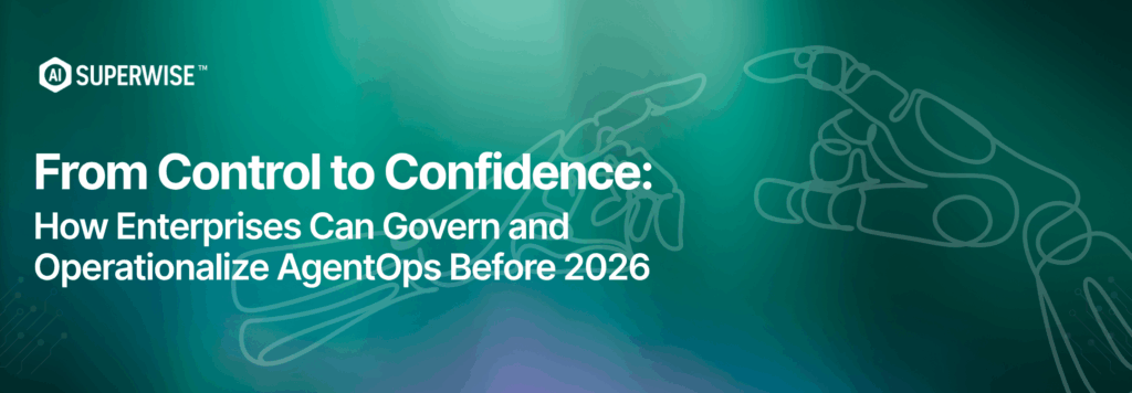 From Control to Confidence: How Enterprises Can Govern and Operationalize AgentOps Before 2026